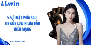 5 Sự Thật Phía Sau Tin Đồn LLWIN Lừa Đảo Trên Mạng